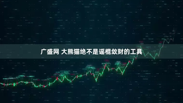 广盛网 大熊猫绝不是谣棍敛财的工具