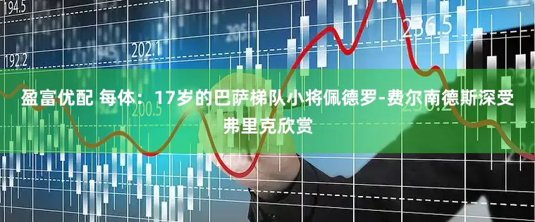 盈富优配 每体：17岁的巴萨梯队小将佩德罗-费尔南德斯深受弗里克欣赏
